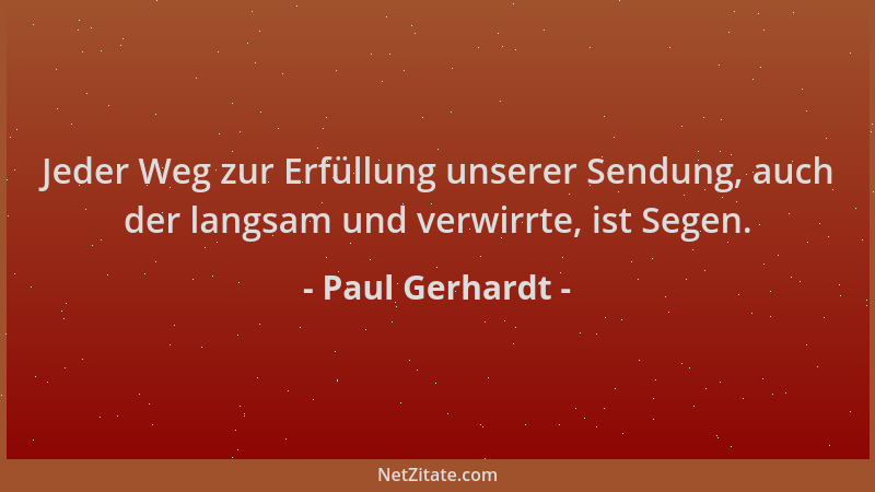 Paul Gerhardt - Jeder Weg zur Erfüllung unserer Sendung, auch der langsam und verwirrte, ist Segen....
