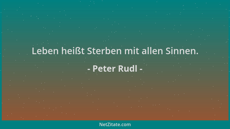 Peter Rudl - Leben heißt Sterben mit allen Sinnen....