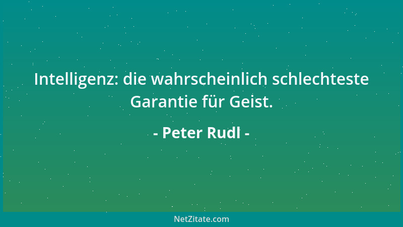 Peter Rudl - Intelligenz: die wahrscheinlich schlechteste Garantie für Geist....
