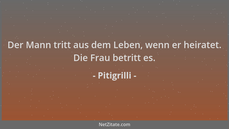 Pitigrilli - Der Mann tritt aus dem Leben, wenn er heiratet. Die Frau betritt es....