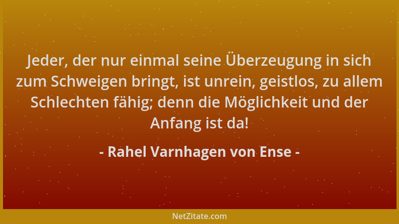 Rahel Varnhagen von Ense - Jeder, der nur einmal seine Überzeugung in sich zum Schweigen bringt, ist unrein, geistlos, zu a...