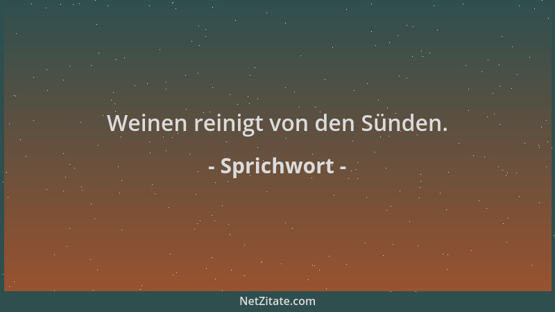 Sprichwort - Weinen reinigt von den Sünden....