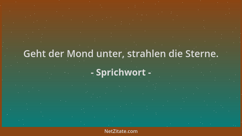 Sprichwort - Geht der Mond unter, strahlen die Sterne....