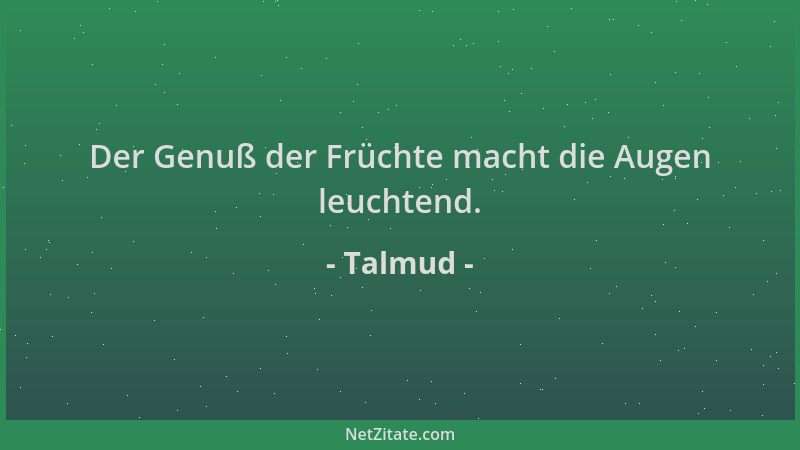 Talmud - Der Genuß der Früchte macht die Augen leuchtend....