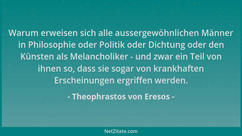 Theophrastos von Eresos - Warum erweisen sich alle aussergewöhnlichen Männer in Philosophie oder Politik oder Dichtung oder...