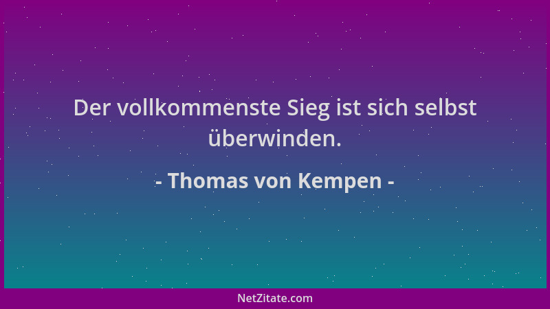Thomas von Kempen - Der vollkommenste Sieg ist sich selbst überwinden....