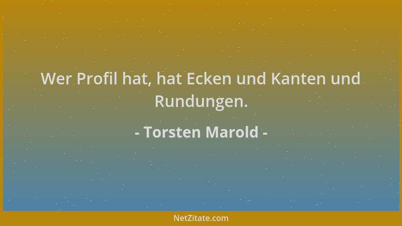 Torsten Marold - Wer Profil hat, hat Ecken und Kanten und Rundungen....