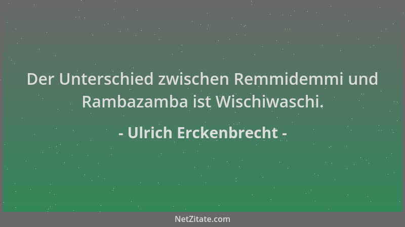 Ulrich Erckenbrecht - Der Unterschied zwischen Remmidemmi und Rambazamba ist Wischiwaschi....