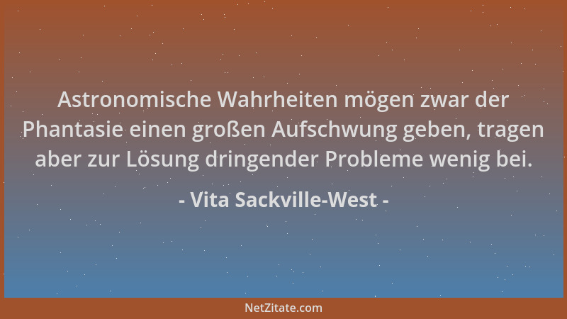 Vita Sackville-West - Astronomische Wahrheiten mögen zwar der Phantasie einen großen Aufschwung geben, tragen aber zur Lösu...