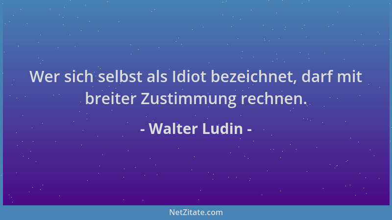Walter Ludin - Wer sich selbst als Idiot bezeichnet, darf mit breiter Zustimmung rechnen....