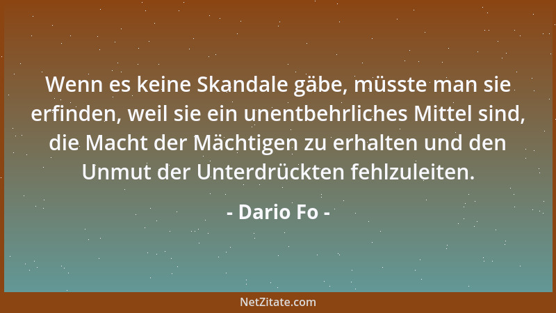 Dario Fo - Wenn es keine Skandale gäbe, müsste man sie erfinden, weil sie ein unentbehrliches Mittel sind, die Macht der Mä...
