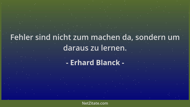 Erhard Blanck - Fehler sind nicht zum machen da, sondern um daraus zu lernen....