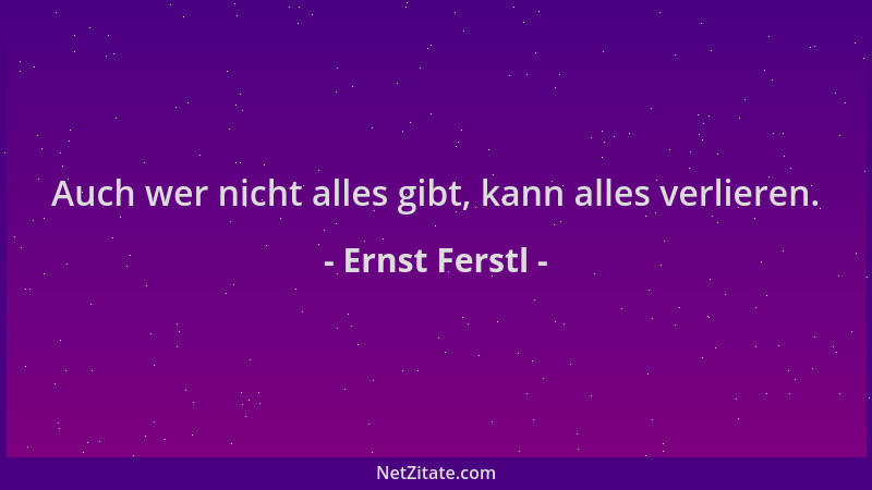 Ernst Ferstl - Auch wer nicht alles gibt, kann alles verlieren....