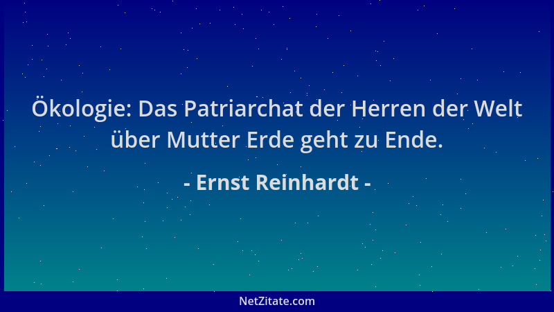 Ernst Reinhardt - Ökologie: Das Patriarchat der Herren der Welt über Mutter Erde geht zu Ende....