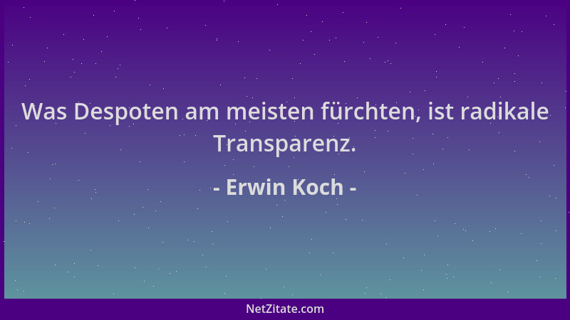 Erwin Koch - Was Despoten am meisten fürchten, ist radikale Transparenz....