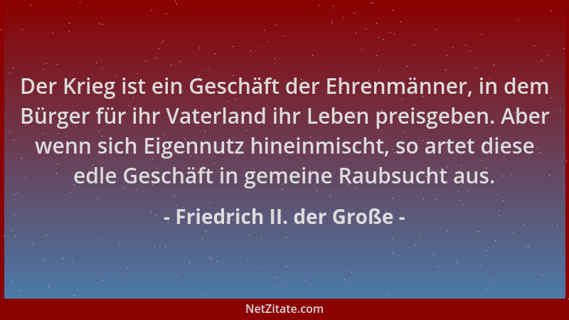 Friedrich II. der Große - Der Krieg ist ein Geschäft der Ehrenmänner, in dem Bürger für ihr Vaterland ihr Leben preisgeben....