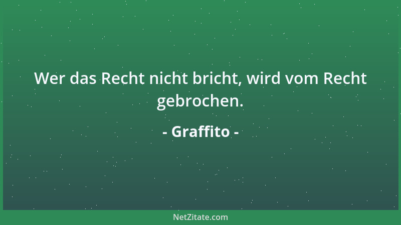Graffito - Wer das Recht nicht bricht, wird vom Recht gebrochen....