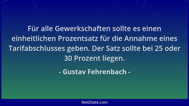 Gustav Fehrenbach - Für alle Gewerkschaften sollte es einen einheitlichen Prozentsatz für die Annahme eines Tarifabschlusse...