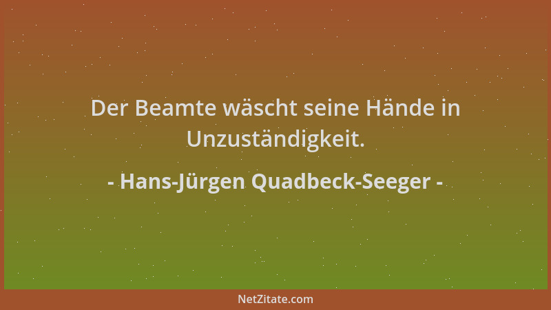 Hans-Jürgen Quadbeck-Seeger - Der Beamte wäscht seine Hände in Unzuständigkeit....