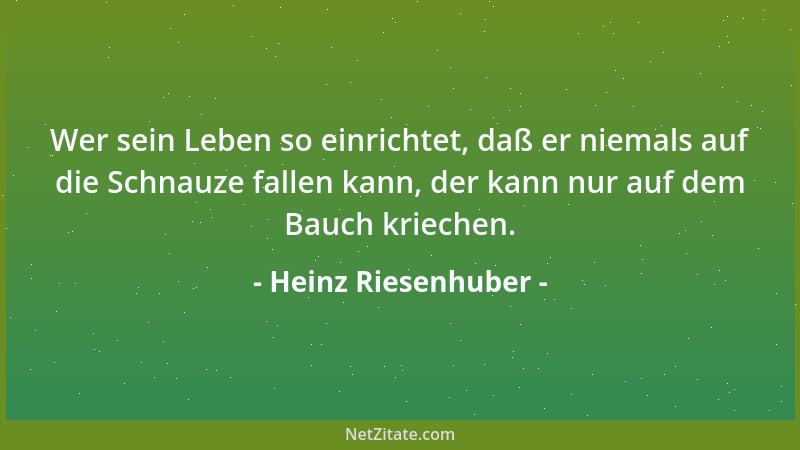 Heinz Riesenhuber - Wer sein Leben so einrichtet, daß er niemals auf die Schnauze fallen kann, der kann nur auf dem Bauch k...