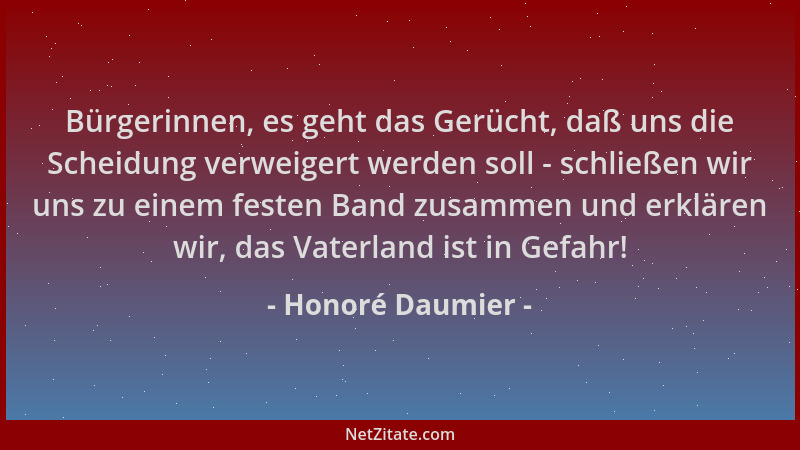 Honoré Daumier - Bürgerinnen, es geht das Gerücht, daß uns die Scheidung verweigert werden soll - schließen wir uns zu eine...