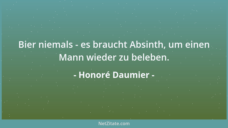Honoré Daumier - Bier niemals - es braucht Absinth, um einen Mann wieder zu beleben....