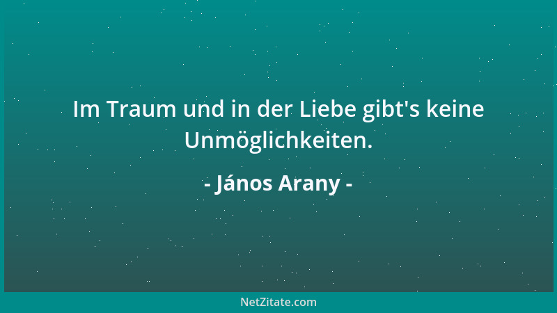 János Arany - Im Traum und in der Liebe gibt 's keine Unmöglichkeiten....