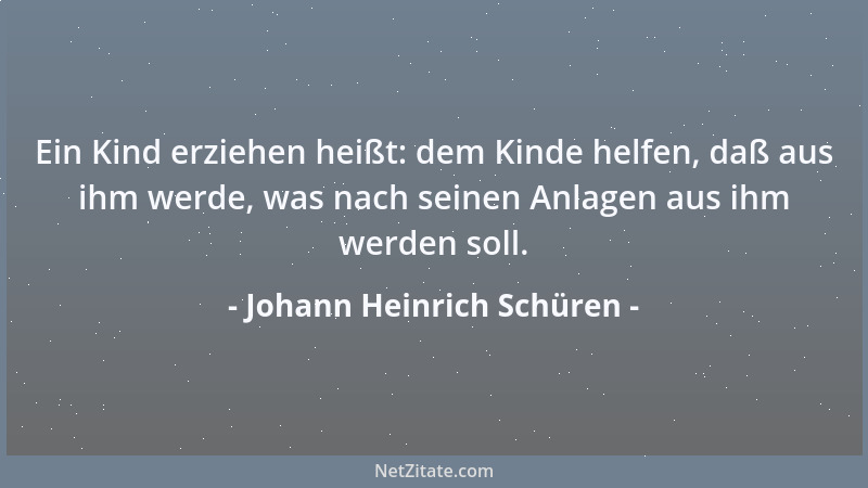 Johann Heinrich Schüren - Ein Kind erziehen heißt: dem Kinde helfen, daß aus ihm werde, was nach seinen Anlagen aus ihm wer...