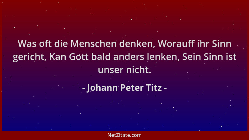 Johann Peter Titz - Was oft die Menschen denken, Worauff ihr Sinn gericht, Kan Gott bald anders lenken, Sein Sinn ist unser...