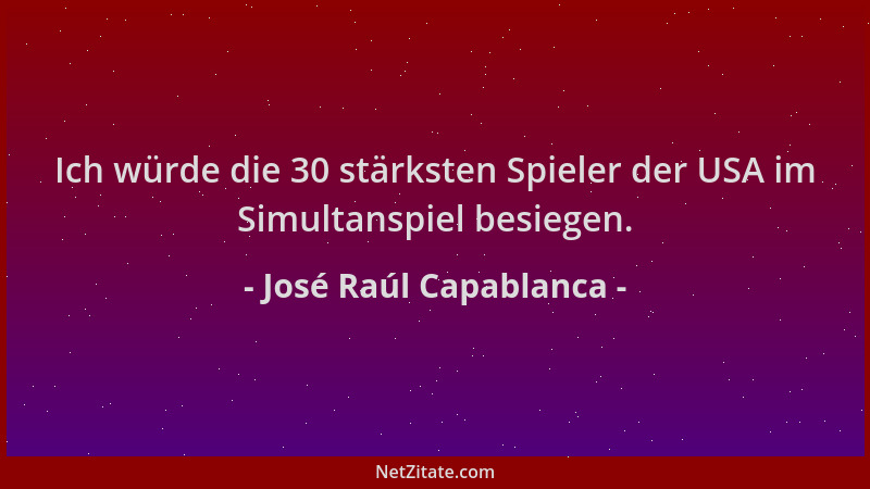 José Raúl Capablanca - Ich würde die 30 stärksten Spieler der USA im Simultanspiel besiegen....