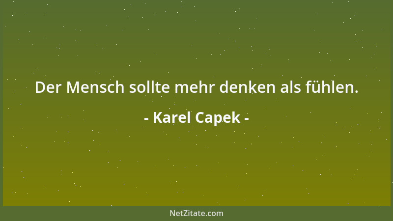 Karel Capek - Der Mensch sollte mehr denken als fühlen....