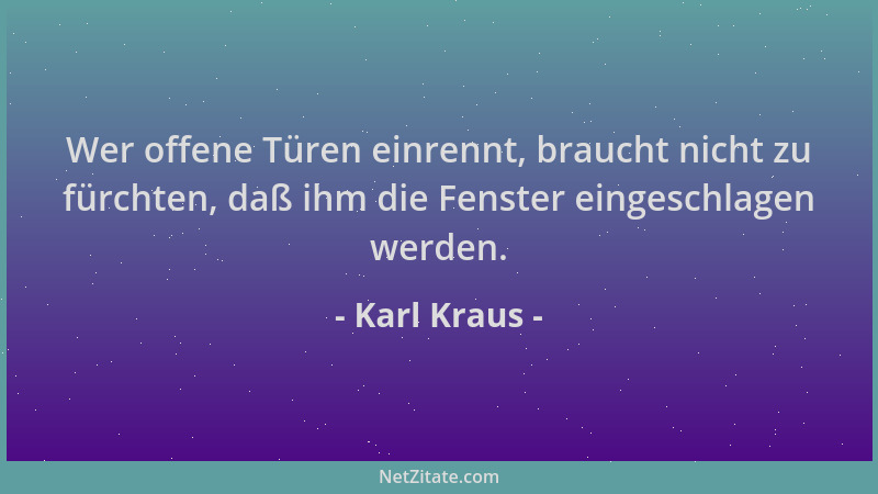Karl Kraus - Wer offene Türen einrennt, braucht nicht zu fürchten, daß ihm die Fenster eingeschlagen werden....