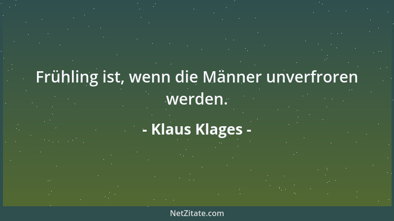 Klaus Klages - Frühling ist, wenn die Männer unverfroren werden....