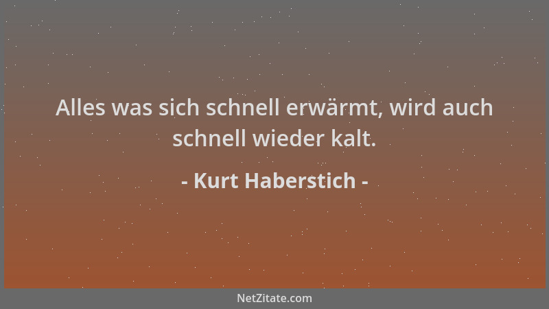 Kurt Haberstich - Alles was sich schnell erwärmt, wird auch schnell wieder kalt....