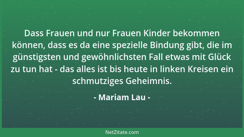 Mariam Lau - Dass Frauen und nur Frauen Kinder bekommen können, dass es da eine spezielle Bindung gibt, die im günstigsten...
