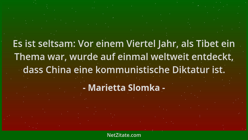 Marietta Slomka - Es ist seltsam: Vor einem Viertel Jahr, als Tibet ein Thema war, wurde auf einmal weltweit entdeckt, dass...