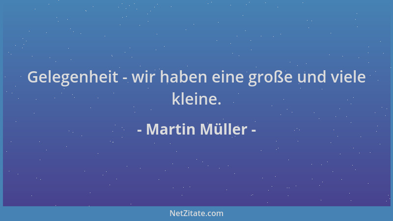 Martin Müller - Gelegenheit - wir haben eine große und viele kleine....