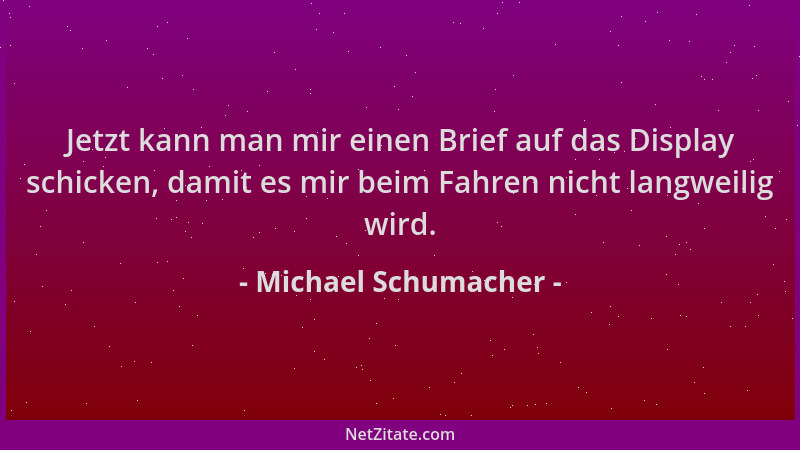 Michael Schumacher - Jetzt kann man mir einen Brief auf das Display schicken, damit es mir beim Fahren nicht langweilig wir...