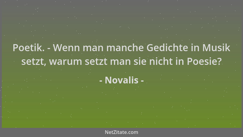 Novalis - Poetik. - Wenn man manche Gedichte in Musik setzt, warum setzt man sie nicht in Poesie?...
