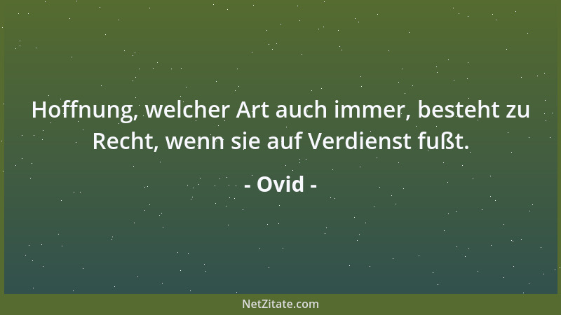 Ovid - Hoffnung, welcher Art auch immer, besteht zu Recht, wenn sie auf Verdienst fußt....
