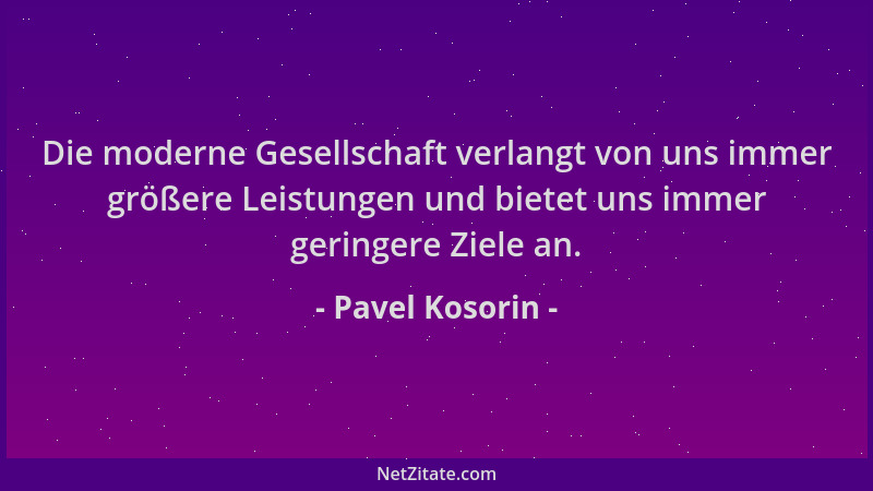 Pavel Kosorin - Die moderne Gesellschaft verlangt von uns immer größere Leistungen und bietet uns immer geringere Ziele an....