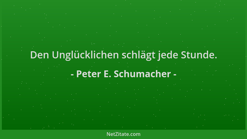 Peter E. Schumacher - Den Unglücklichen schlägt jede Stunde....