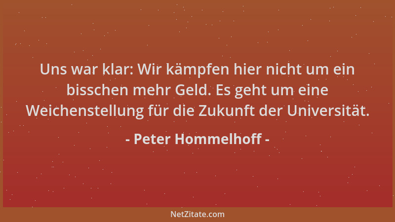 Peter Hommelhoff - Uns war klar: Wir kämpfen hier nicht um ein bisschen mehr Geld. Es geht um eine Weichenstellung für die...