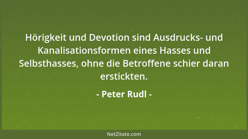Peter Rudl - Hörigkeit und Devotion sind Ausdrucks- und Kanalisationsformen eines Hasses und Selbsthasses, ohne die Betroff...