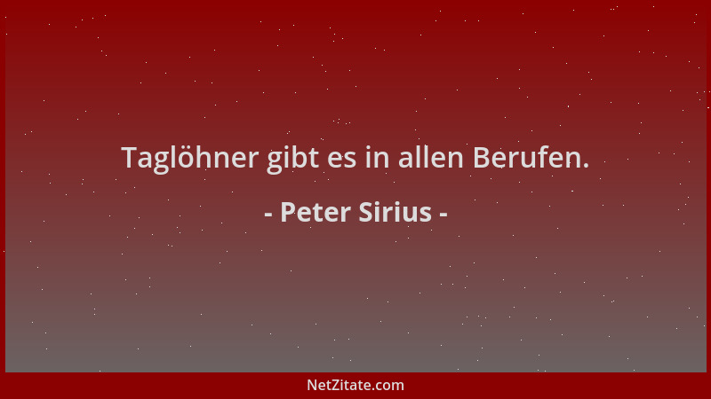 Peter Sirius - Taglöhner gibt es in allen Berufen....