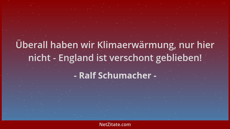 Ralf Schumacher - Überall haben wir Klimaerwärmung, nur hier nicht - England ist verschont geblieben!...