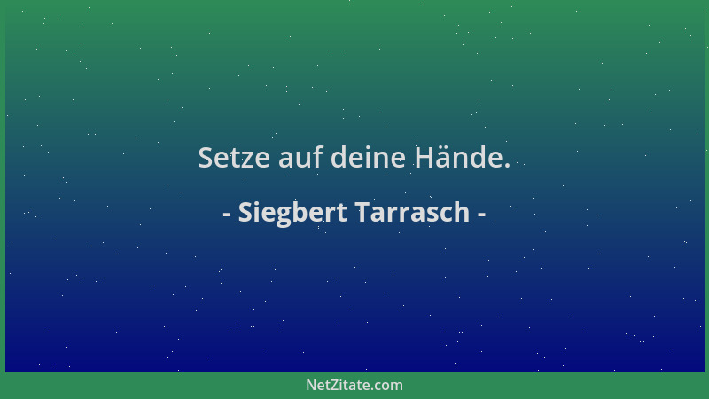 Siegbert Tarrasch - Setze auf deine Hände....