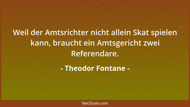 Theodor Fontane - Weil der Amtsrichter nicht allein Skat spielen kann, braucht ein Amtsgericht zwei Referendare....