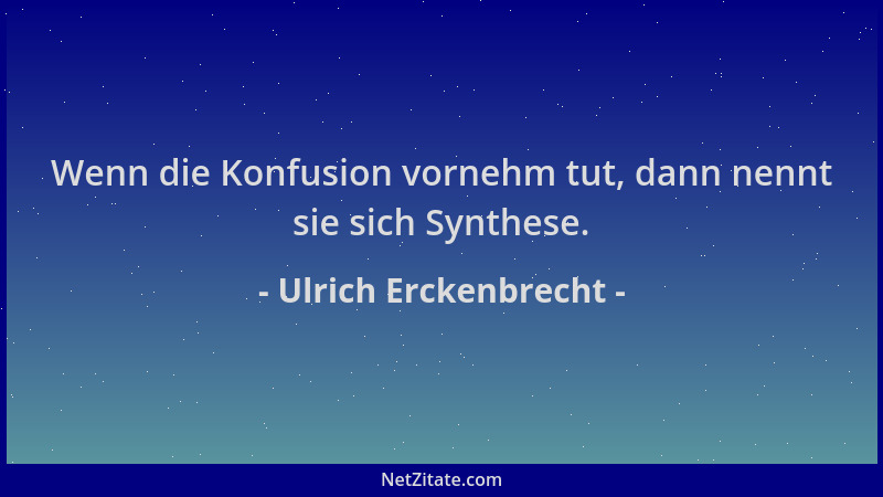Ulrich Erckenbrecht - Wenn die Konfusion vornehm tut, dann nennt sie sich Synthese....