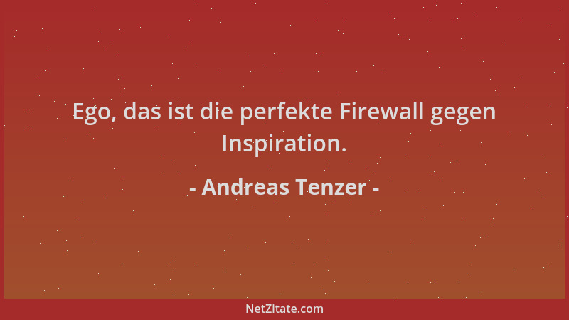 Andreas Tenzer - Ego, das ist die perfekte Firewall gegen Inspiration....